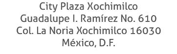 City Plaza Xochimilco Guadalupe I. Ramírez No. 610 Col. La Noria Xochimilco 16030 México, D.F.